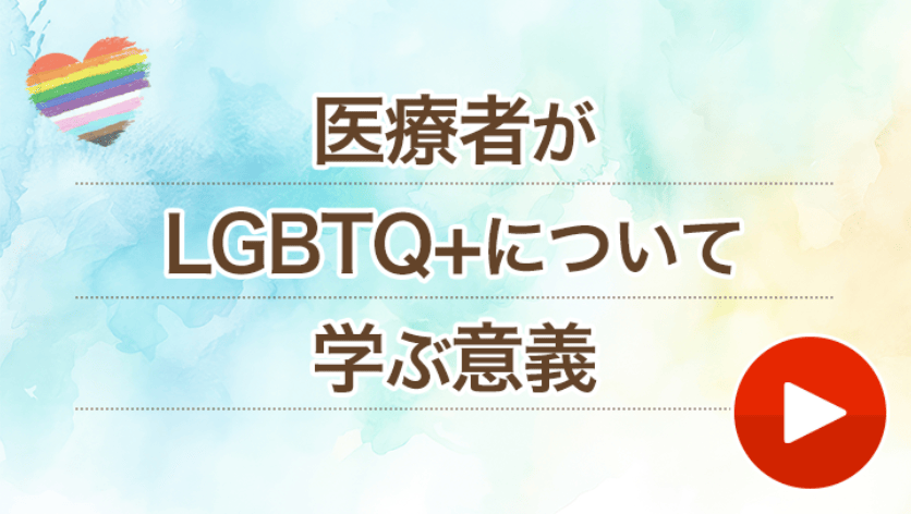 医療者がLGBTQ+について学ぶ意義（動画を閲覧する）