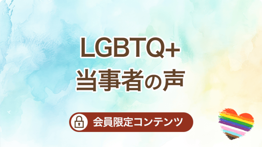 LGBTQ+当事者の声（会員限定コンテンツです）